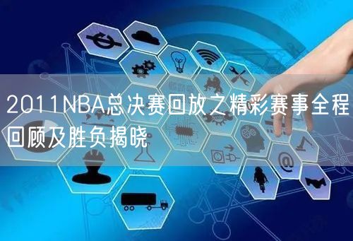 2011NBA总决赛回放之精彩赛事全程回顾及胜负揭晓