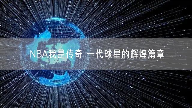 NBA我是传奇 一代球星的辉煌篇章