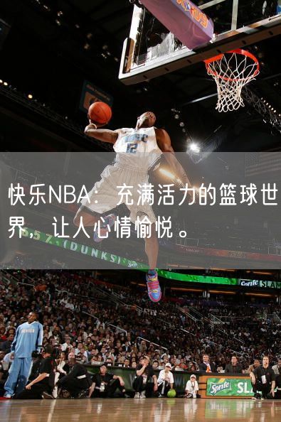 快乐NBA：充满活力的篮球世界，让人心情愉悦。