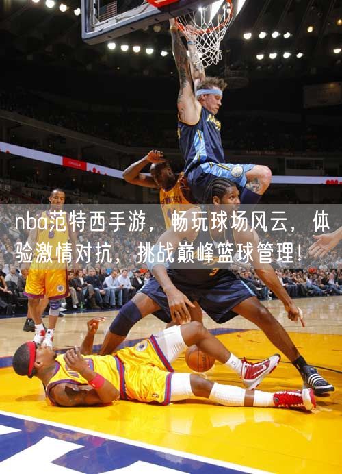 nba范特西手游，畅玩球场风云，体验激情对抗，挑战巅峰篮球管理！