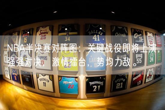 NBA半决赛对阵图：关键战役即将上演，强强对决，激情擂台，势均力敌。