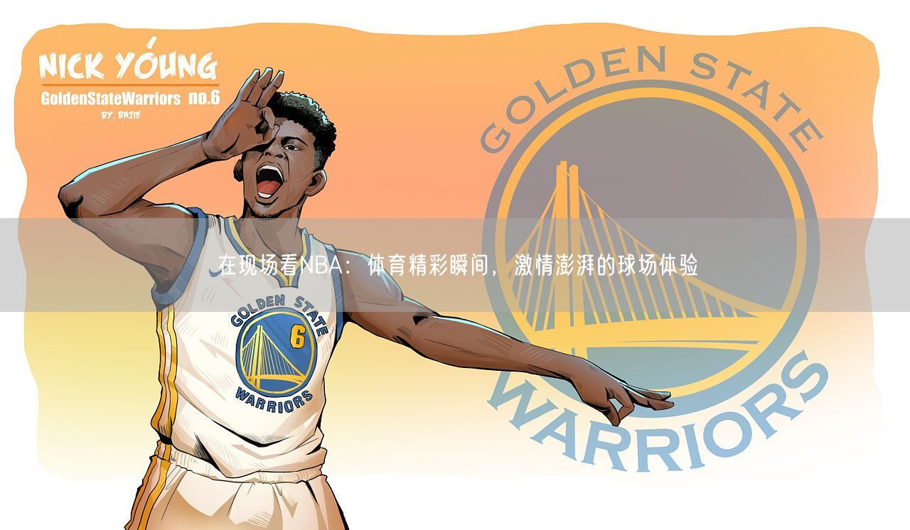 在现场看NBA：体育精彩瞬间，激情澎湃的球场体验