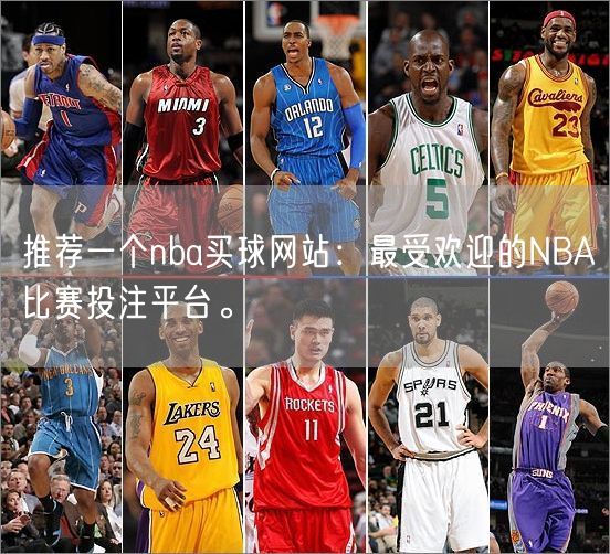 推荐一个nba买球网站：最受欢迎的NBA比赛投注平台。