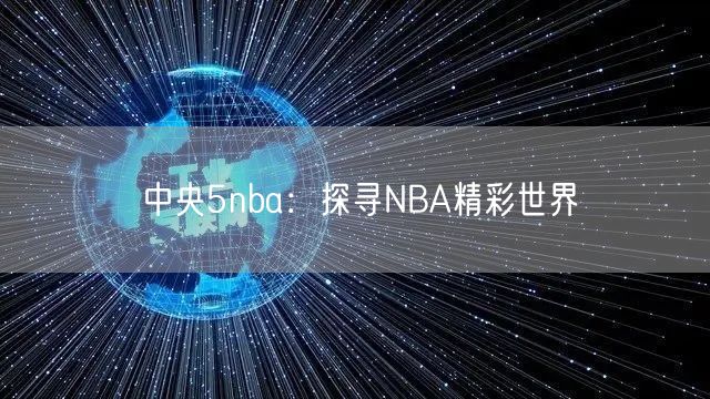 中央5nba：探寻NBA精彩世界