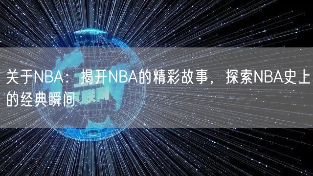 关于NBA：揭开NBA的精彩故事，探索NBA史上的经典瞬间