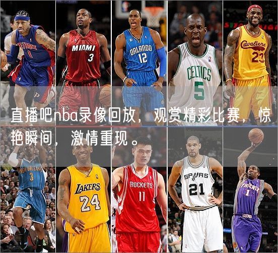 直播吧nba录像回放，观赏精彩比赛，惊艳瞬间，激情重现。