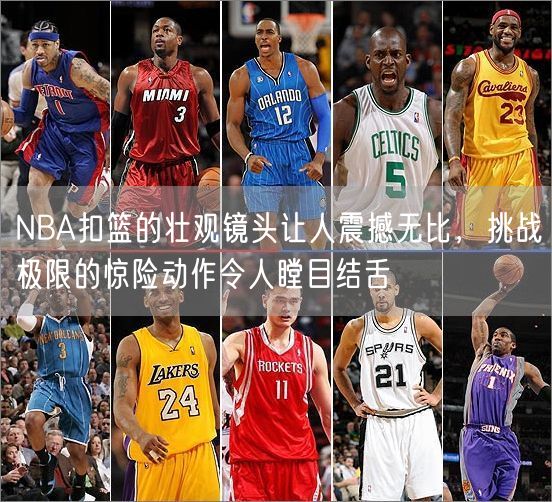 NBA扣篮的壮观镜头让人震撼无比，挑战极限的惊险动作令人瞠目结舌