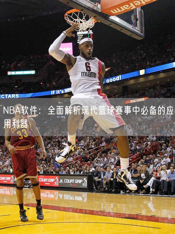 NBA软件：全面解析现代篮球赛事中必备的应用利器