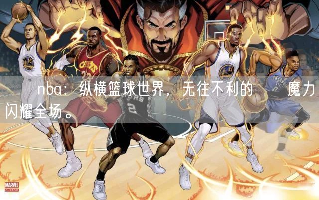 囧囧nba：纵横篮球世界，无往不利的囧囧魔力闪耀全场。