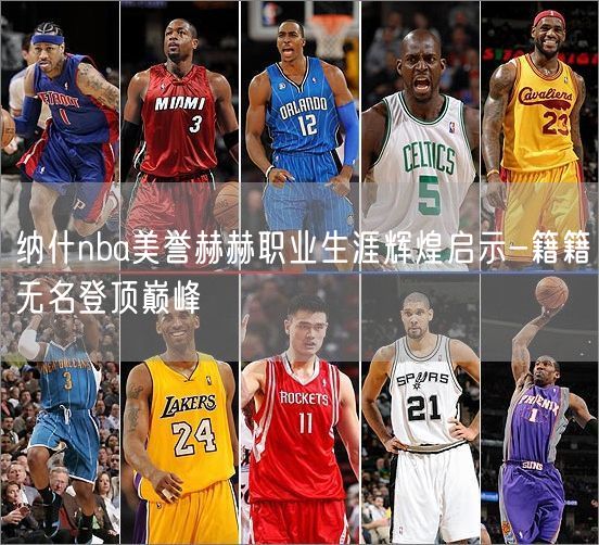 纳什nba美誉赫赫职业生涯辉煌启示-籍籍无名登顶巅峰