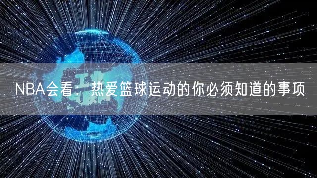 NBA会看：热爱篮球运动的你必须知道的事项