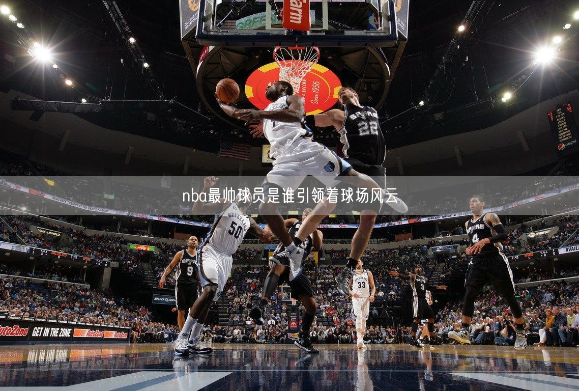 nba最帅球员是谁引领着球场风云