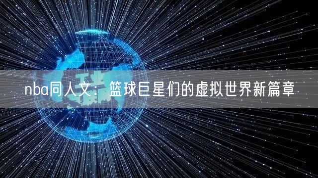 nba同人文：篮球巨星们的虚拟世界新篇章