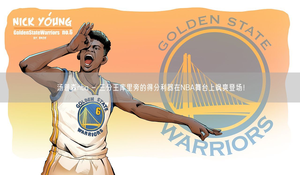 汤普森nba - 三分王库里旁的得分利器在NBA舞台上飒爽登场！