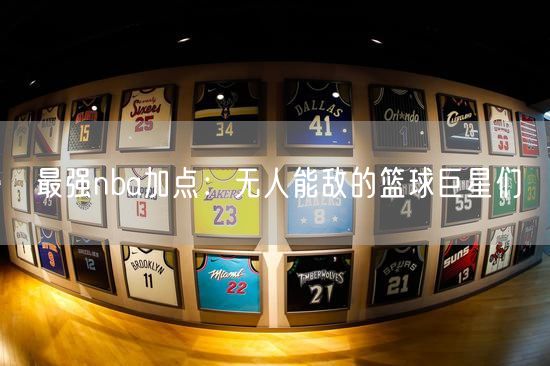 最强nba加点：无人能敌的篮球巨星们