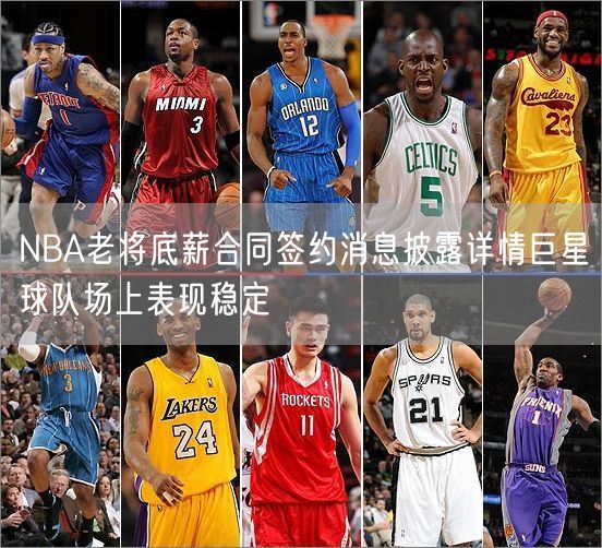 NBA老将底薪合同签约消息披露详情巨星球队场上表现稳定