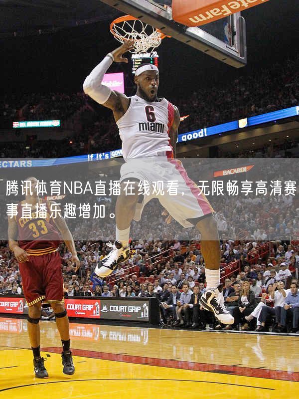 腾讯体育NBA直播在线观看，无限畅享高清赛事直播乐趣增加。