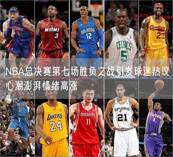 NBA总决赛第七场胜负之战引发球迷热议心潮澎湃情绪高涨