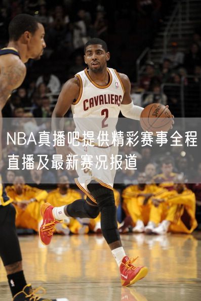 NBA真播吧提供精彩赛事全程直播及最新赛况报道