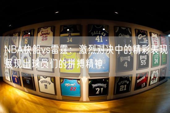 NBA快船vs雷霆：激烈对决中的精彩表现展现出球员们的拼搏精神