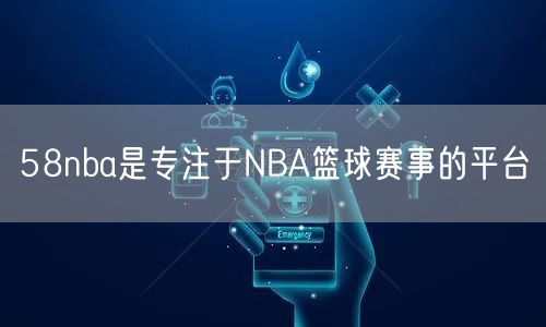 58nba是专注于NBA篮球赛事的平台