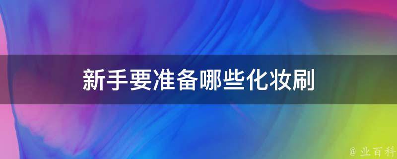 新手化妆需要什么刷子-新手用化妆刷