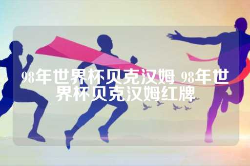 贝克汉姆世界杯红牌-贝克汉姆世界杯红牌是什么